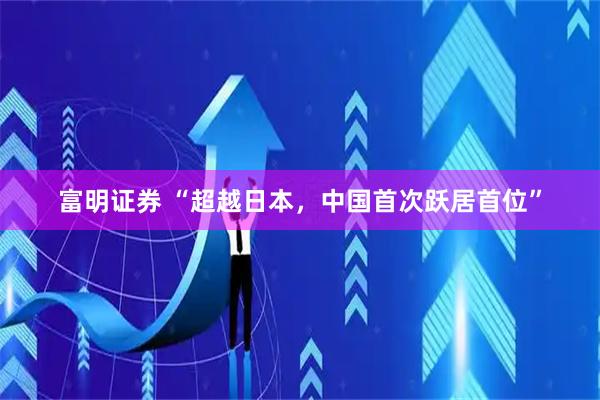 富明证券 “超越日本，中国首次跃居首位”